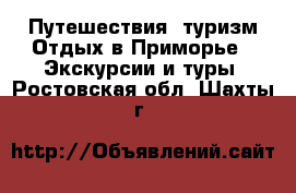 Путешествия, туризм Отдых в Приморье - Экскурсии и туры. Ростовская обл.,Шахты г.